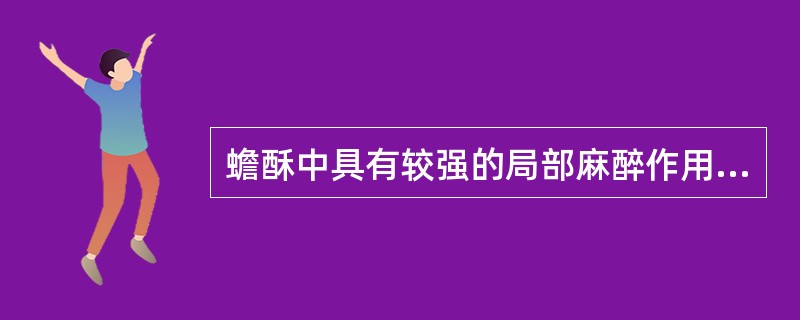 蟾酥中具有较强的局部麻醉作用的化学成分是（）