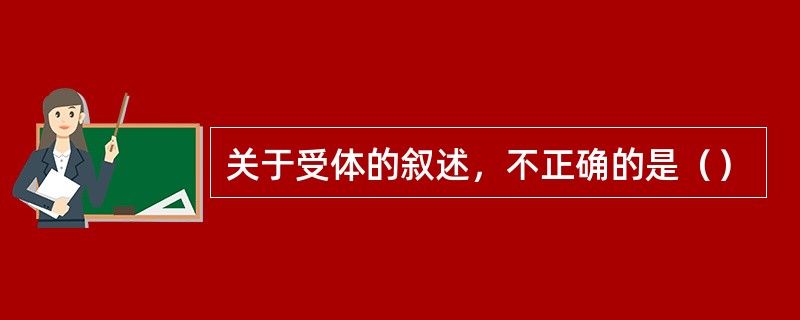 关于受体的叙述，不正确的是（）
