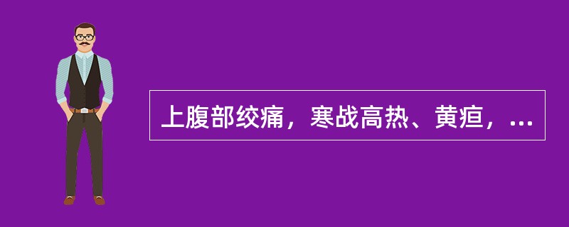 上腹部绞痛，寒战高热、黄疸，最常见于()