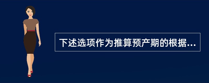 下述选项作为推算预产期的根据最不准确()