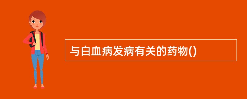 与白血病发病有关的药物()