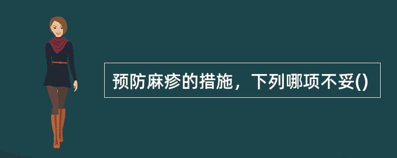 预防麻疹的措施，下列哪项不妥()