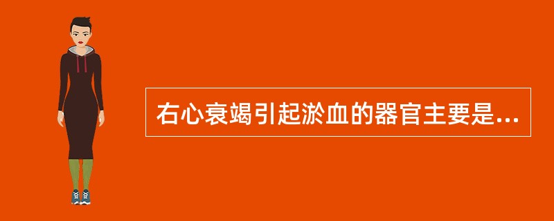 右心衰竭引起淤血的器官主要是（）。