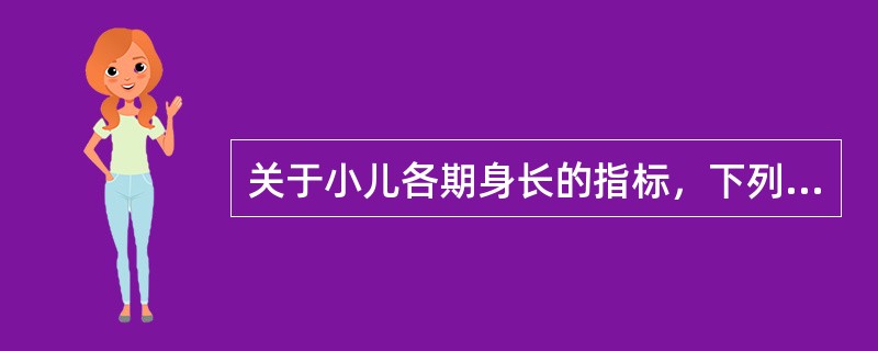 关于小儿各期身长的指标，下列陈述哪项是错误的()