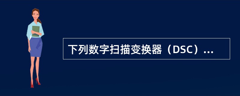 下列数字扫描变换器（DSC）所实现的功能哪个是错误的（）