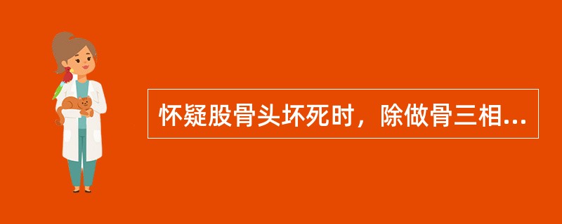 怀疑股骨头坏死时，除做骨三相显像外，最常用的骨显像方式是（）。