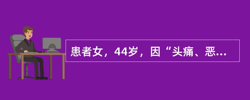 患者女，44岁，因“头痛、恶心、呕吐2个月，左侧腰部持续性胀痛2d，肉眼血尿1次”来诊。无反酸、嗳气。实验室检查：尿RBC2～3/HP，粪潜血（+），BUN6.9mmol/L，余未见明显异常。<