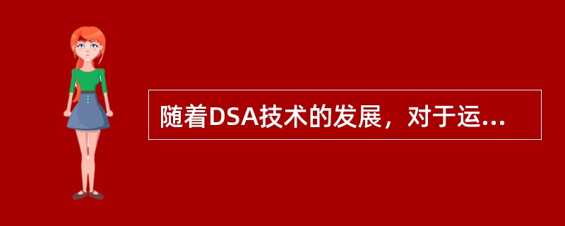 随着DSA技术的发展，对于运动部位的DSA成像以及DSA成像过程中X线管与检测器同步运动而得到系列减影像，已成了事实。所以，将DSA成像过程中，X线管、人体和检测器规律运动的情况下，而获得DSA图像的