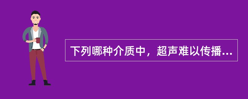 下列哪种介质中，超声难以传播（）①空气②骨骼③硫酸钡④肝