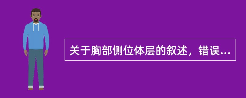 关于胸部侧位体层的叙述，错误的是（）