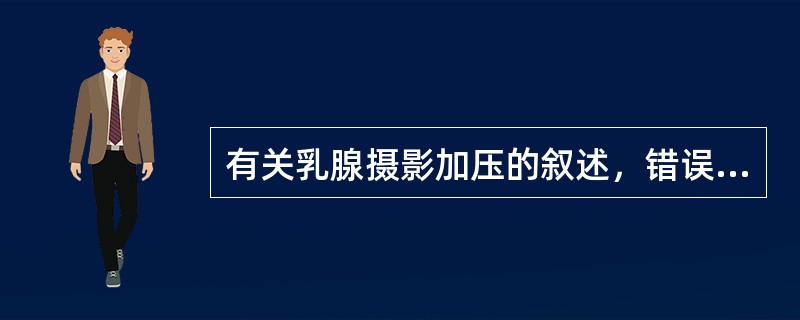有关乳腺摄影加压的叙述，错误的是（）