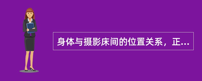 身体与摄影床间的位置关系，正确的应称为（）