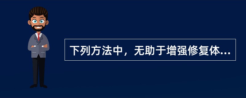 下列方法中，无助于增强修复体固位力的是( )。