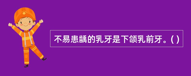 不易患龋的乳牙是下颌乳前牙。( )