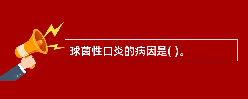 球菌性口炎的病因是( )。