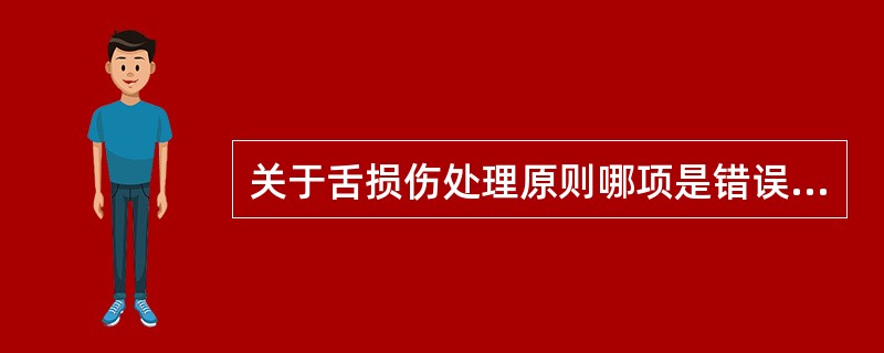 关于舌损伤处理原则哪项是错误的？( )