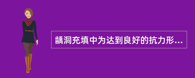 龋洞充填中为达到良好的抗力形，下列哪项是错的？( )