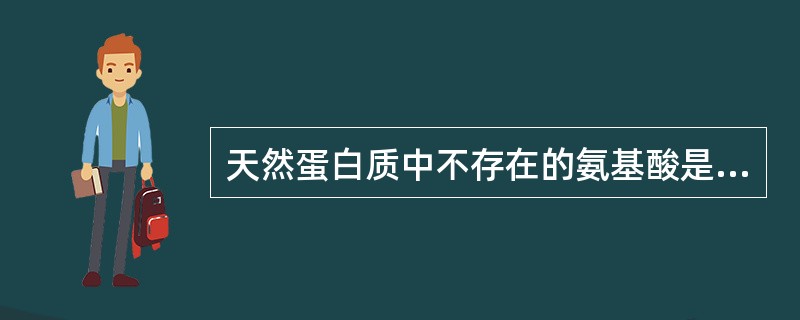 天然蛋白质中不存在的氨基酸是（）