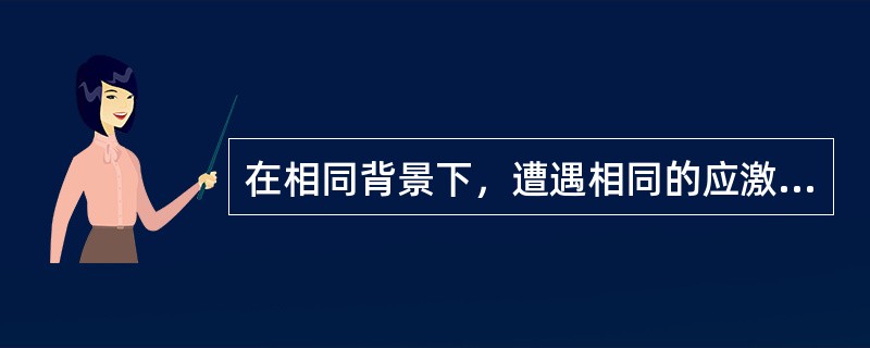 在相同背景下，遭遇相同的应激事件时，不同性格的人往往会产生不同的应激反应，这是因为( )。