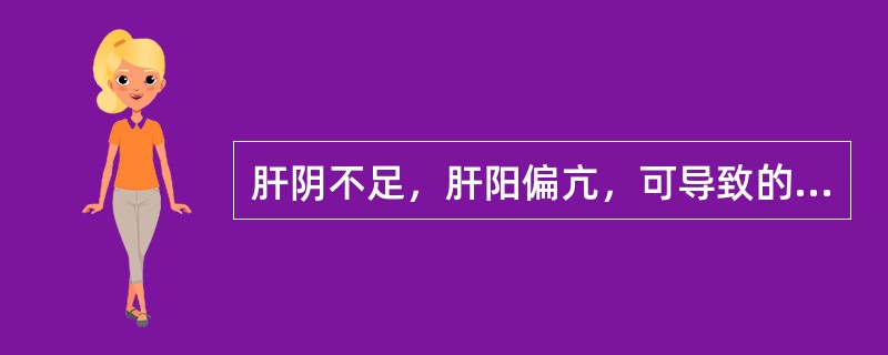 肝阴不足，肝阳偏亢，可导致的病证是（）