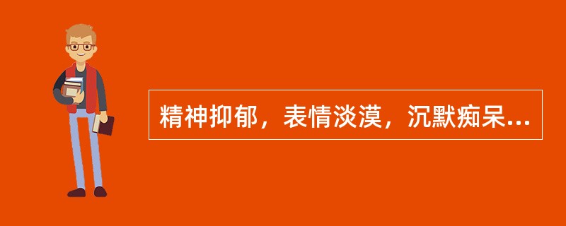 精神抑郁，表情淡漠，沉默痴呆，时时太息，言语无序，或喃喃自语，多疑多虑，喜怒无常，秽洁不分，不思饮食，舌红苔腻而白，脉弦滑。（）