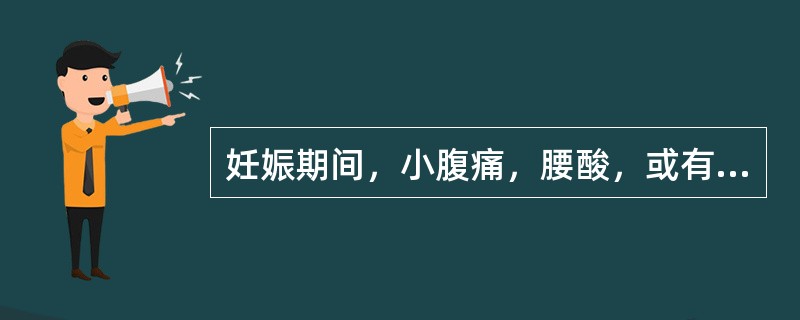 妊娠期间，小腹痛，腰酸，或有阴道出血者称为（）