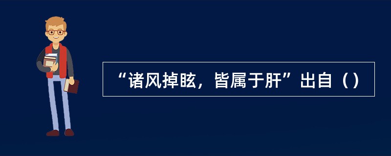 “诸风掉眩，皆属于肝”出自（）