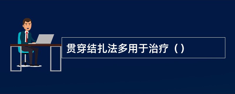 贯穿结扎法多用于治疗（）