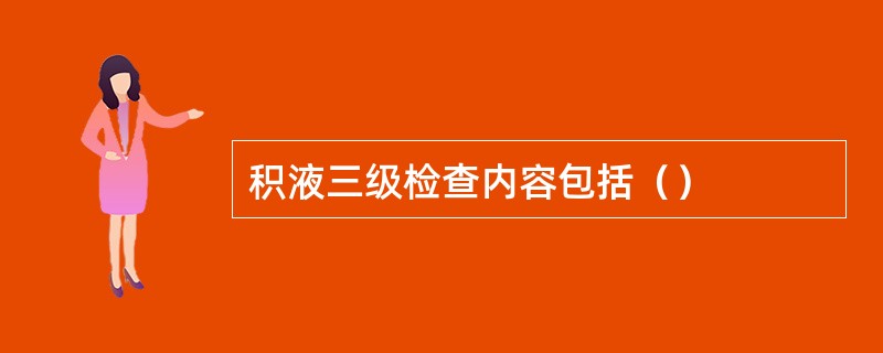 积液三级检查内容包括（）