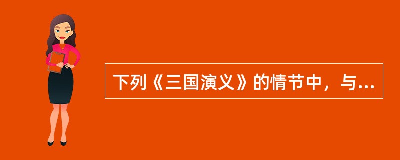 下列《三国演义》的情节中，与诸葛亮无关的是：( )