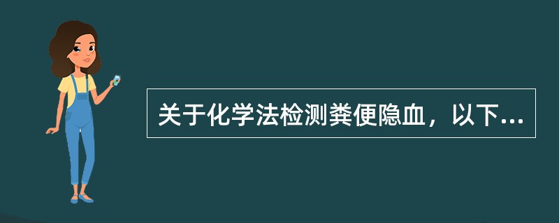 关于化学法检测粪便隐血，以下说法不正确的是（）