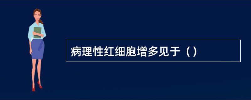 病理性红细胞增多见于（）