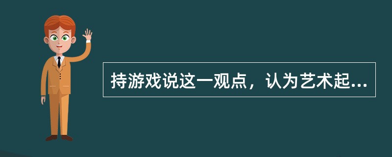 持游戏说这一观点，认为艺术起源于人类所具有的游戏本能的思想家是( )