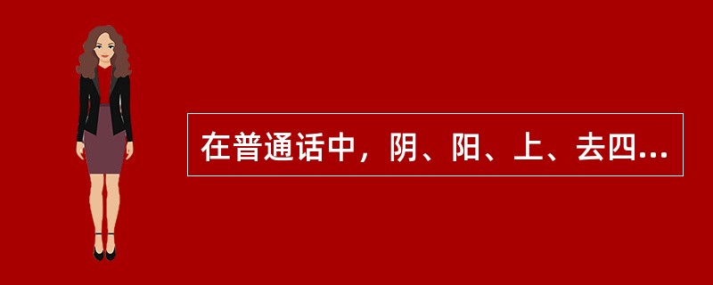 在普通话中，阴、阳、上、去四声调的变化是由语音的哪一性质决定的？( )