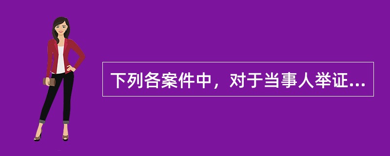 下列各案件中，对于当事人举证责任分配的说法错误的有：( )