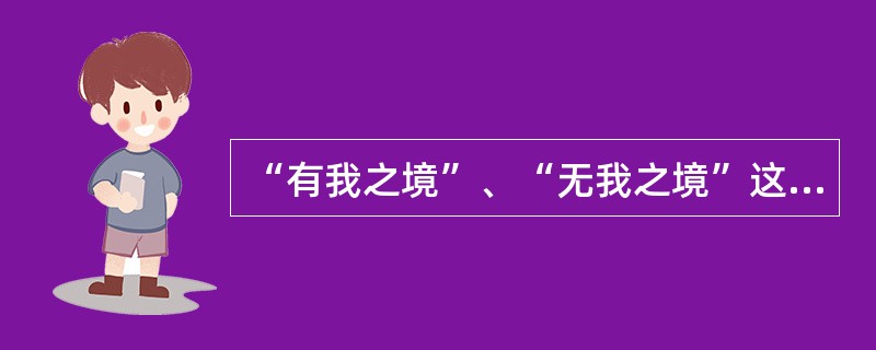 “有我之境”、“无我之境”这种类型划分最初见于( )