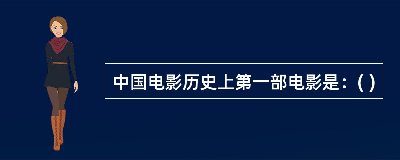 中国电影历史上第一部电影是：( )