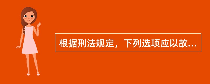 根据刑法规定，下列选项应以故意杀人罪定罪处罚的是：( )