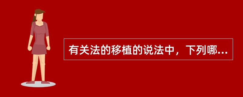 有关法的移植的说法中，下列哪一说法是错误的？( )