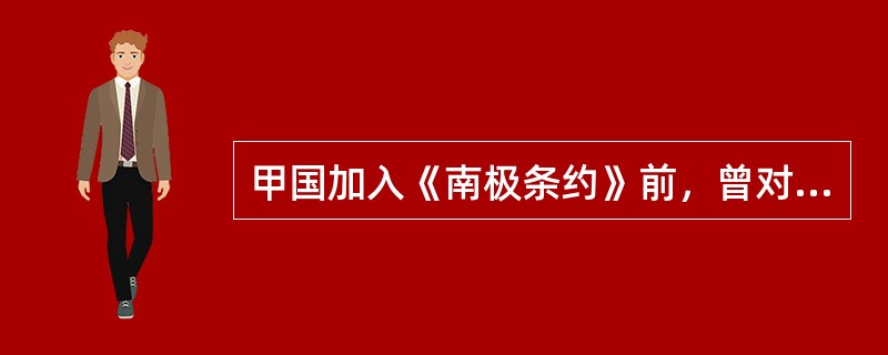 甲国加入《南极条约》前，曾对南极某区域提出过领土要求。乙国在成为《南极条约》缔约国后，在南极建立了常年考察站。丙国加入《南极条约》后，准备在南极大规模开发旅游。依《南极条约》和相关制度，下列哪些判断是