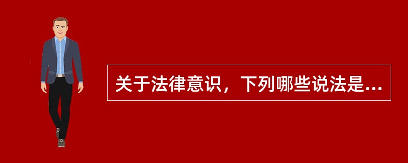 关于法律意识，下列哪些说法是正确的？( )