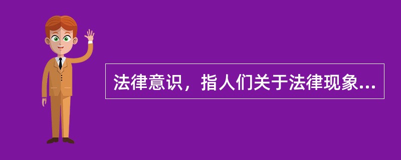 法律意识，指人们关于法律现象的思想、观念、知识和心理的总称，是社会意识的一种特殊形式。下列关于法律意识的说法中，哪一选项是错误的？( )