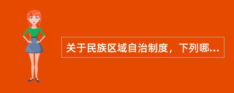 关于民族区域自治制度，下列哪一选项是错误的？( )