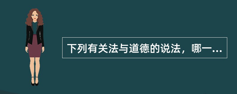 下列有关法与道德的说法，哪一项是错误的？( )