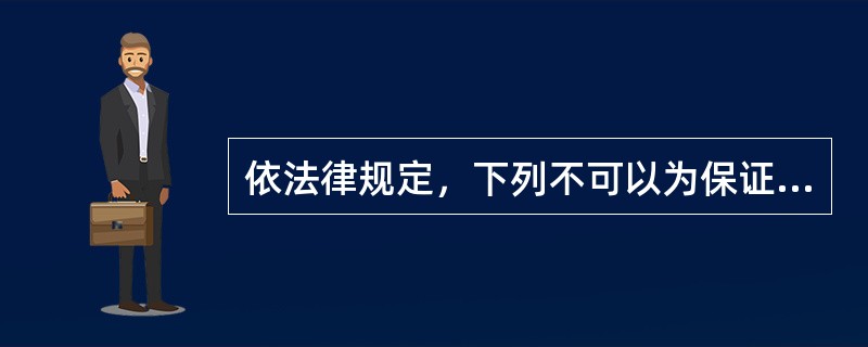 依法律规定，下列不可以为保证人的是：( )