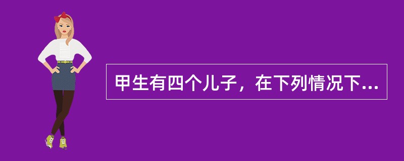 甲生有四个儿子，在下列情况下不享有继承权的是：( )