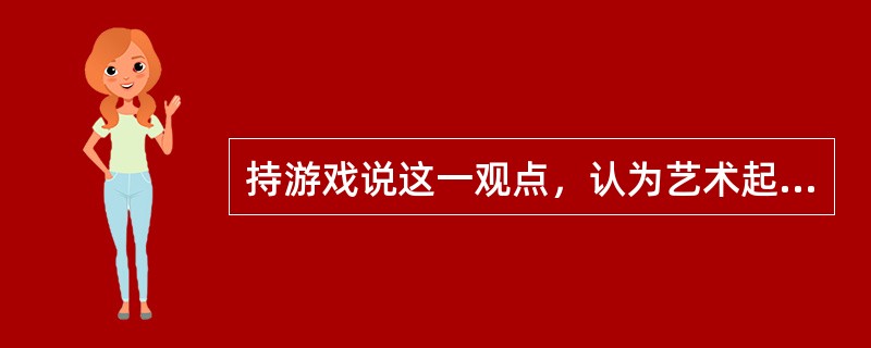 持游戏说这一观点，认为艺术起源于人类所具有的游戏本能的思想家是( )