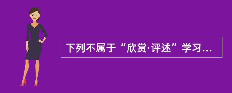 下列不属于“欣赏·评述”学习领域的内容目标的是（）。