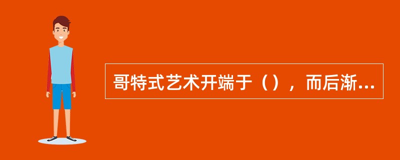 哥特式艺术开端于（），而后渐渐影响其他艺术门类。