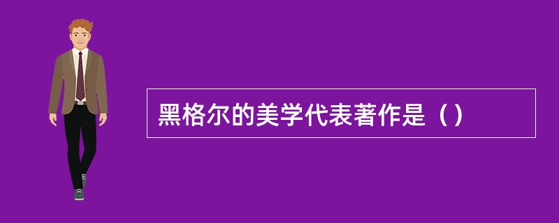 黑格尔的美学代表著作是（）